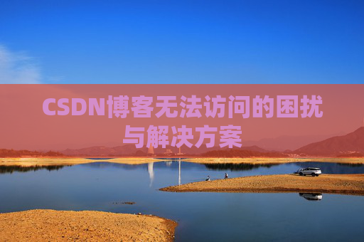 CSDN博客无法访问的困扰与解决方案
